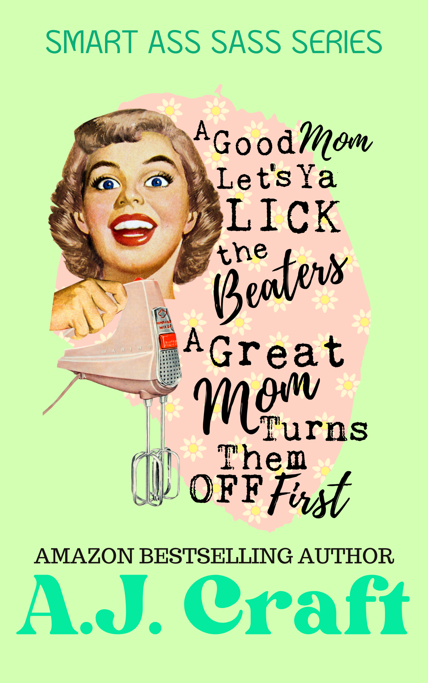 A Good Mom Lets Ya Lick the Beaters. A Great Mom Turns Them Off First