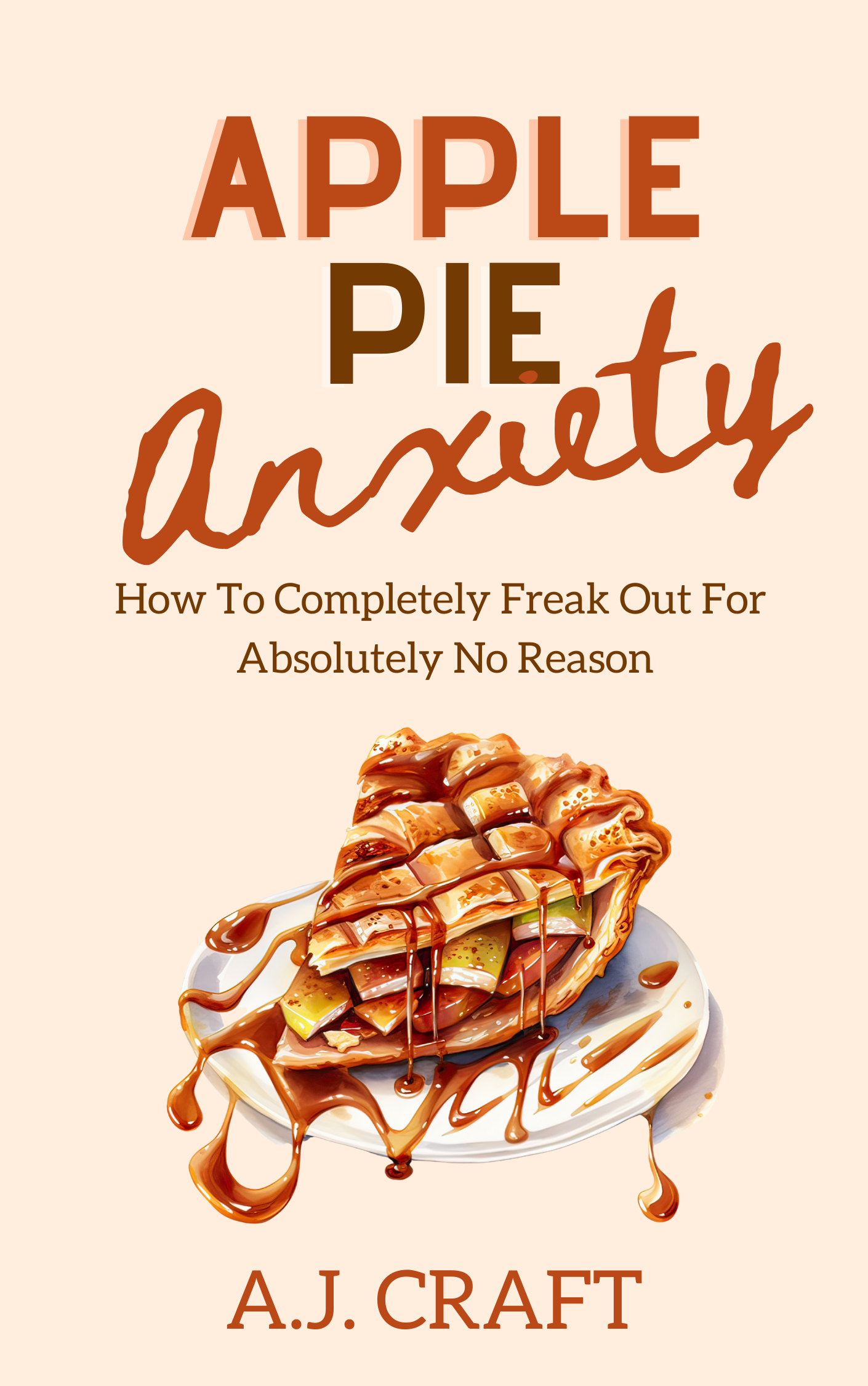 Apple Pie Anxiety: How To Completely Freak Out For Absolutely No Reason